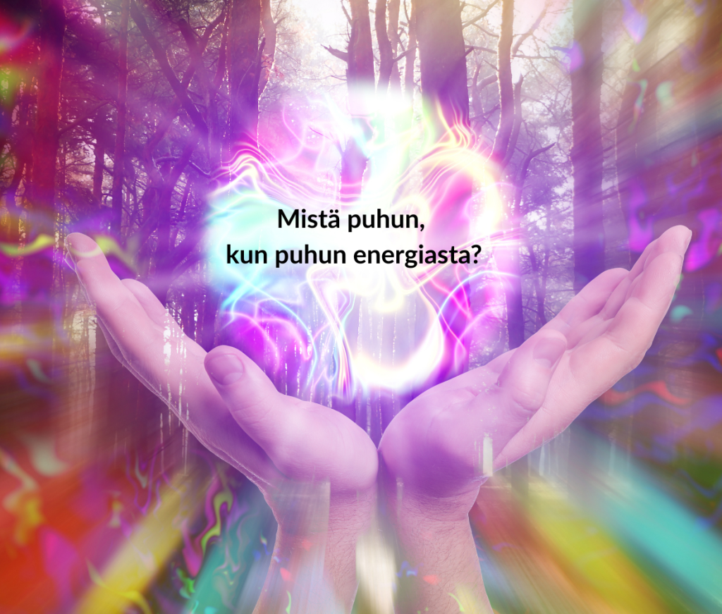 Mistä puhun, kun puhun&nbsp;energiasta?
